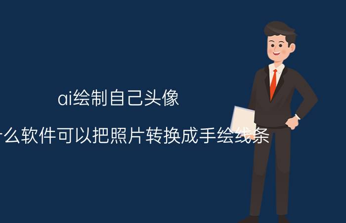 ai绘制自己头像 有什么软件可以把照片转换成手绘线条？